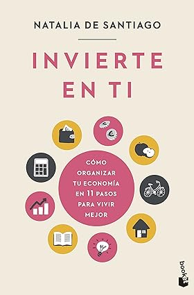 Invierte en ti: cómo organizar tu economía en 11 pasos para vivir mejor, Natalia de Santiago